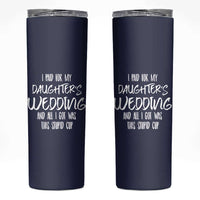 Father Of The Bride Gift Skinny Tumbler I Paid For My Daughters Wedding And All I Got Was This Stupid Cup