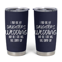 Father Of The Bride Gift Tumbler Cup I Paid For My Daughters Wedding And All I Got Was This Stupid Cup
