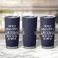Father Of The Bride Gift Tumbler Cup I Paid For My Daughters Wedding And All I Got Was This Stupid Cup