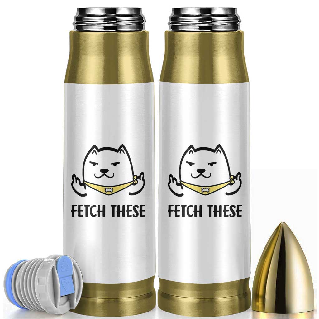 Funny Dog Lovers Bullet Tumbler Fetch These Sarcastic Gifts
