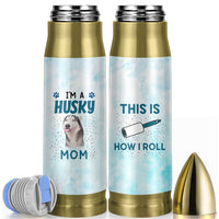 Funny Husky Mom Bullet Tumbler Funny Dog Owner Gift Siberian Husky This Is How I Roll