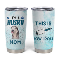Funny Husky Mom Tumbler Cup Funny Dog Owner Gift Siberian Husky This Is How I Roll