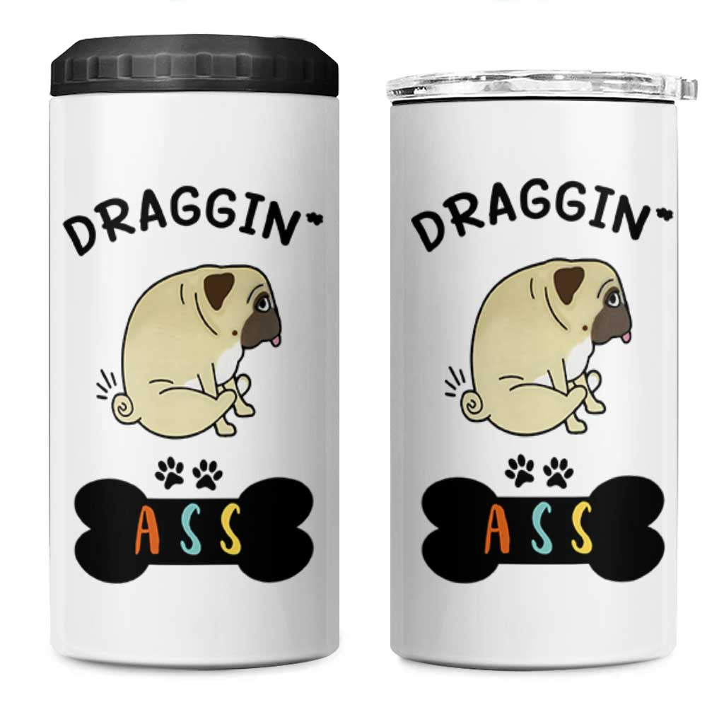 Pug Lovers 4 in 1 Can Cooler Tumbler Draggin Ass Funny Dogs Mom Dad Owner Gag Gifts