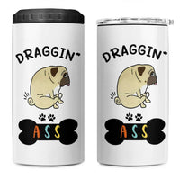 Pug Lovers 4 in 1 Can Cooler Tumbler Draggin Ass Funny Dogs Mom Dad Owner Gag Gifts