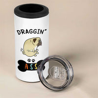 Pug Lovers 4 in 1 Can Cooler Tumbler Draggin Ass Funny Dogs Mom Dad Owner Gag Gifts