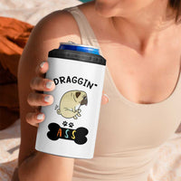 Pug Lovers 4 in 1 Can Cooler Tumbler Draggin Ass Funny Dogs Mom Dad Owner Gag Gifts