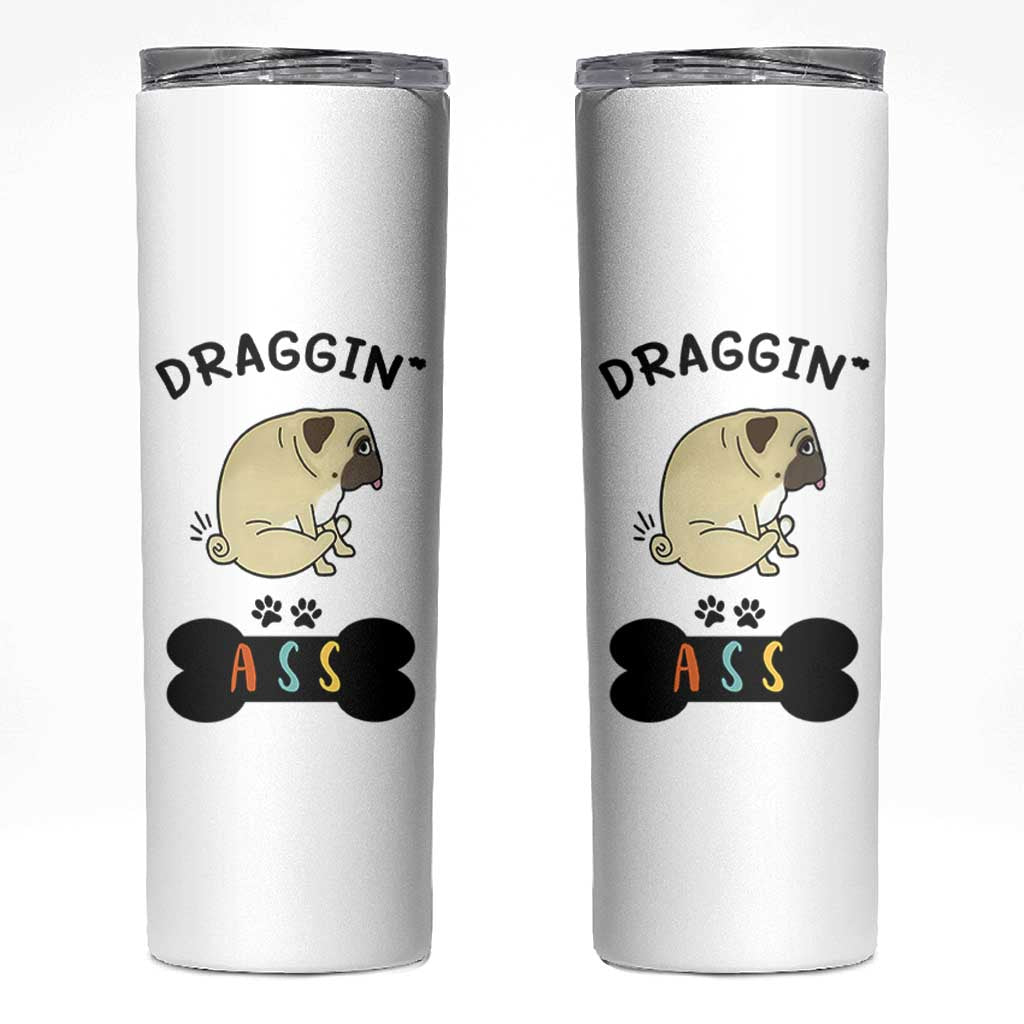 Pug Lovers Skinny Tumbler Draggin Ass Funny Dogs Mom Dad Owner Gag Gifts