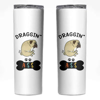 Pug Lovers Skinny Tumbler Draggin Ass Funny Dogs Mom Dad Owner Gag Gifts