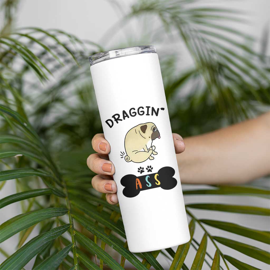 Pug Lovers Skinny Tumbler Draggin Ass Funny Dogs Mom Dad Owner Gag Gifts