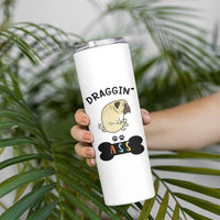 Pug Lovers Skinny Tumbler Draggin Ass Funny Dogs Mom Dad Owner Gag Gifts