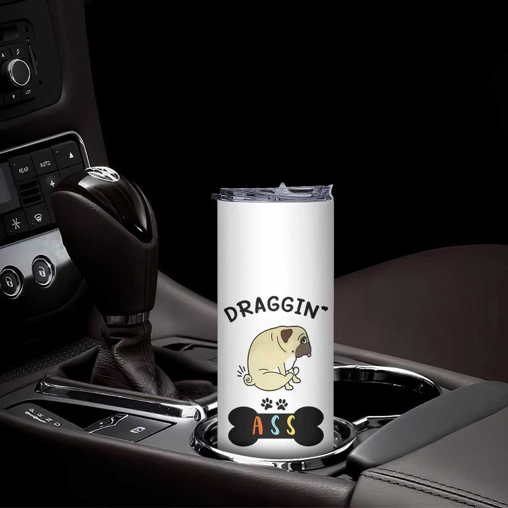 Pug Lovers Skinny Tumbler Draggin Ass Funny Dogs Mom Dad Owner Gag Gifts