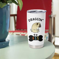 Pug Lovers Tumbler Cup Draggin Ass Funny Dogs Mom Dad Owner Gag Gifts
