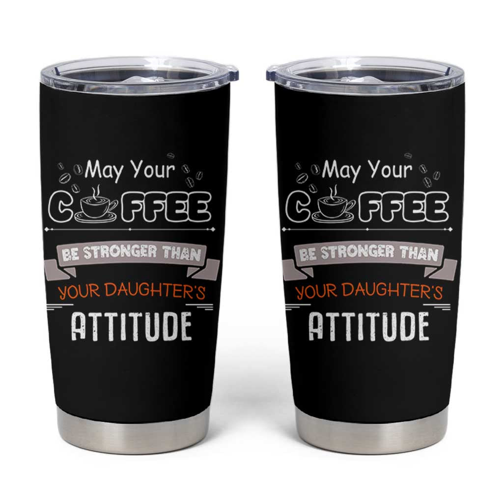 Gifts For Dad From Daughter Tumbler Cup May Your Coffee Be Stronger Than Your Daughters Attitude