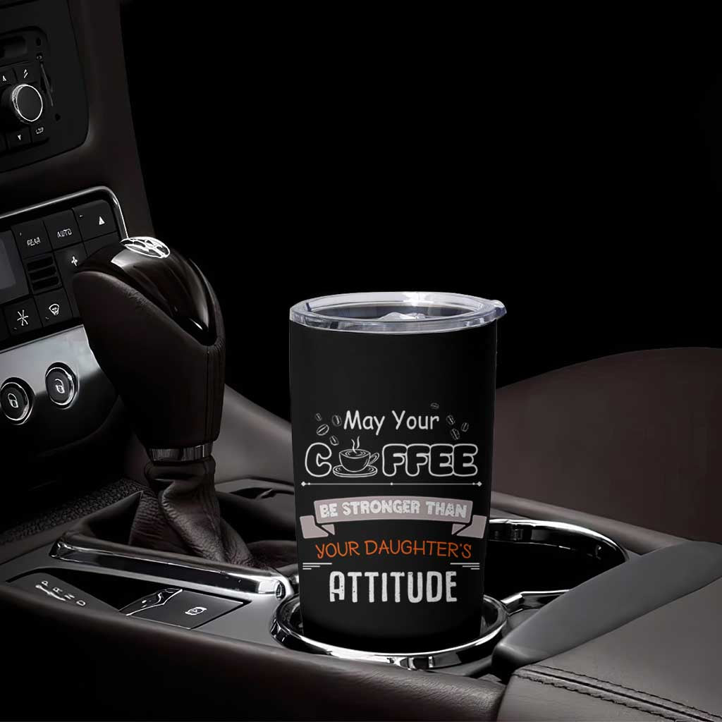 Gifts For Dad From Daughter Tumbler Cup May Your Coffee Be Stronger Than Your Daughters Attitude