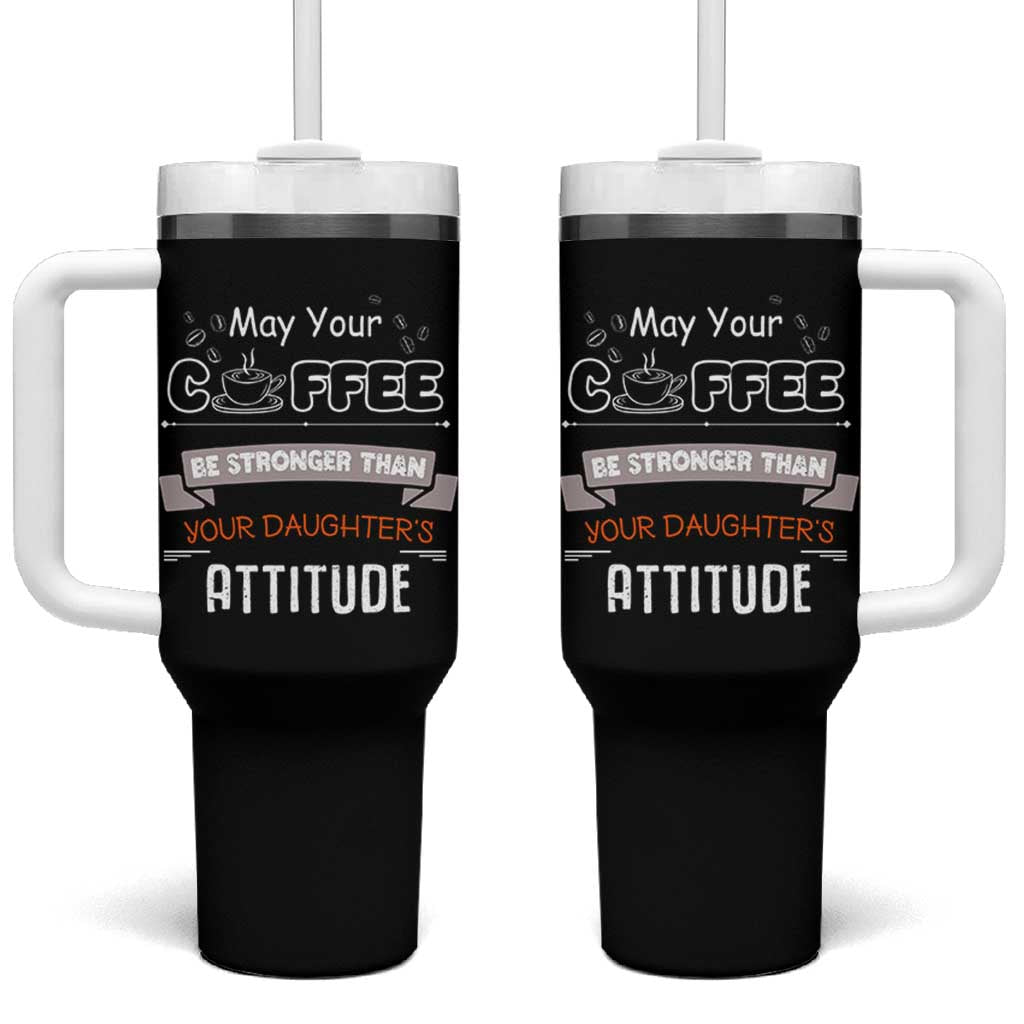 Gifts For Dad From Daughter Tumbler With Handle May Your Coffee Be Stronger Than Your Daughters Attitude