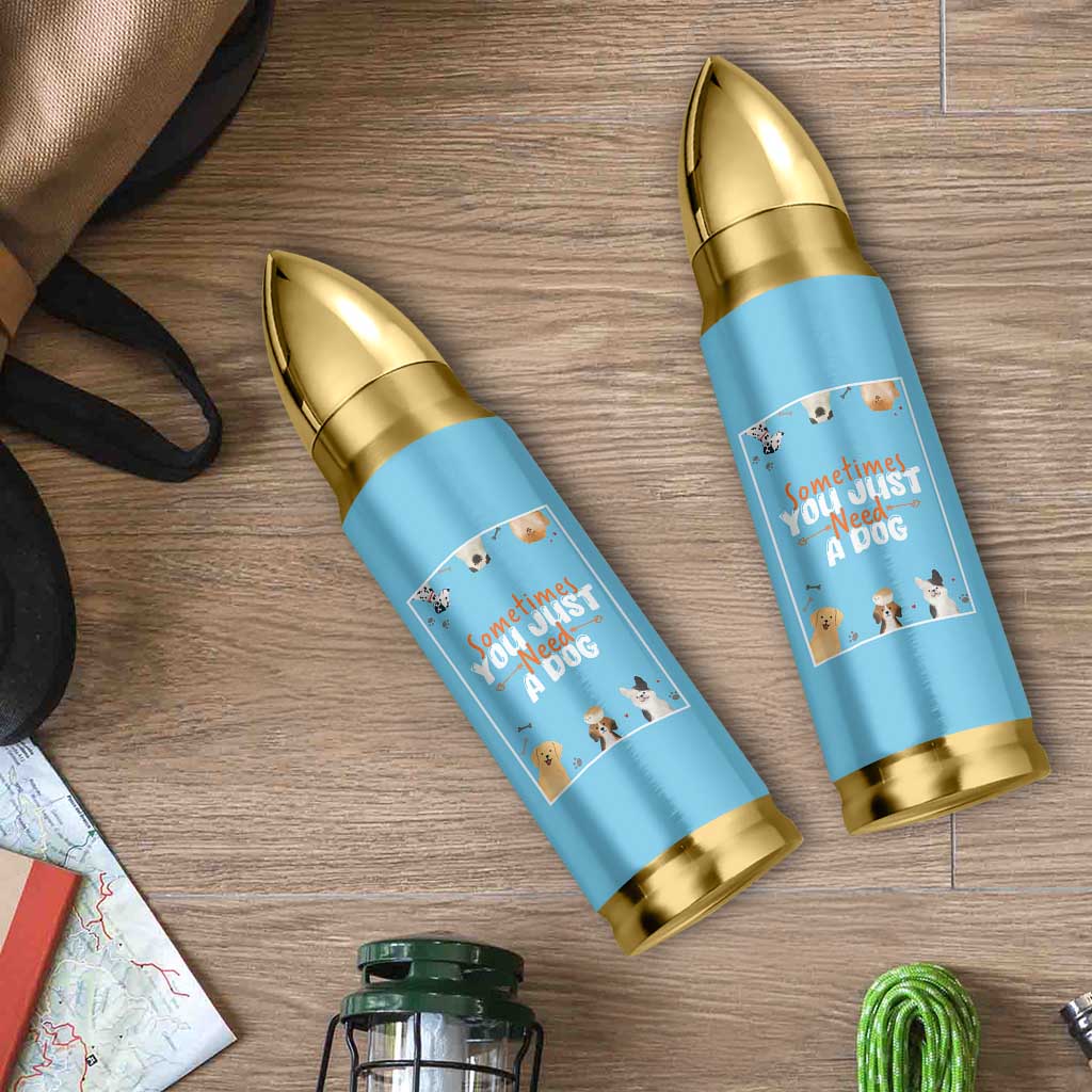 Dog Lovers Bullet Tumbler Sometimes You Just Need A Dog