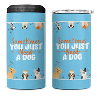 Dog Lovers 4 in 1 Can Cooler Tumbler Sometimes You Just Need A Dog