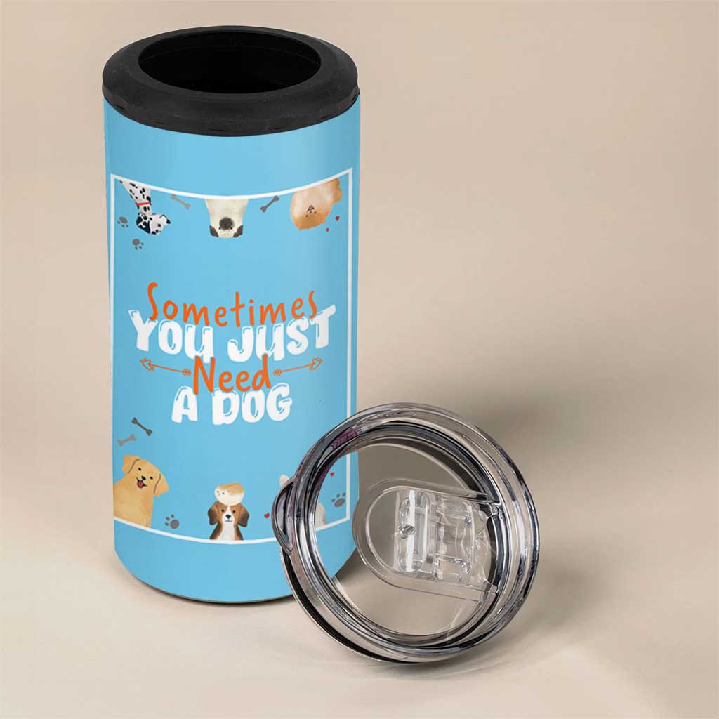 Dog Lovers 4 in 1 Can Cooler Tumbler Sometimes You Just Need A Dog