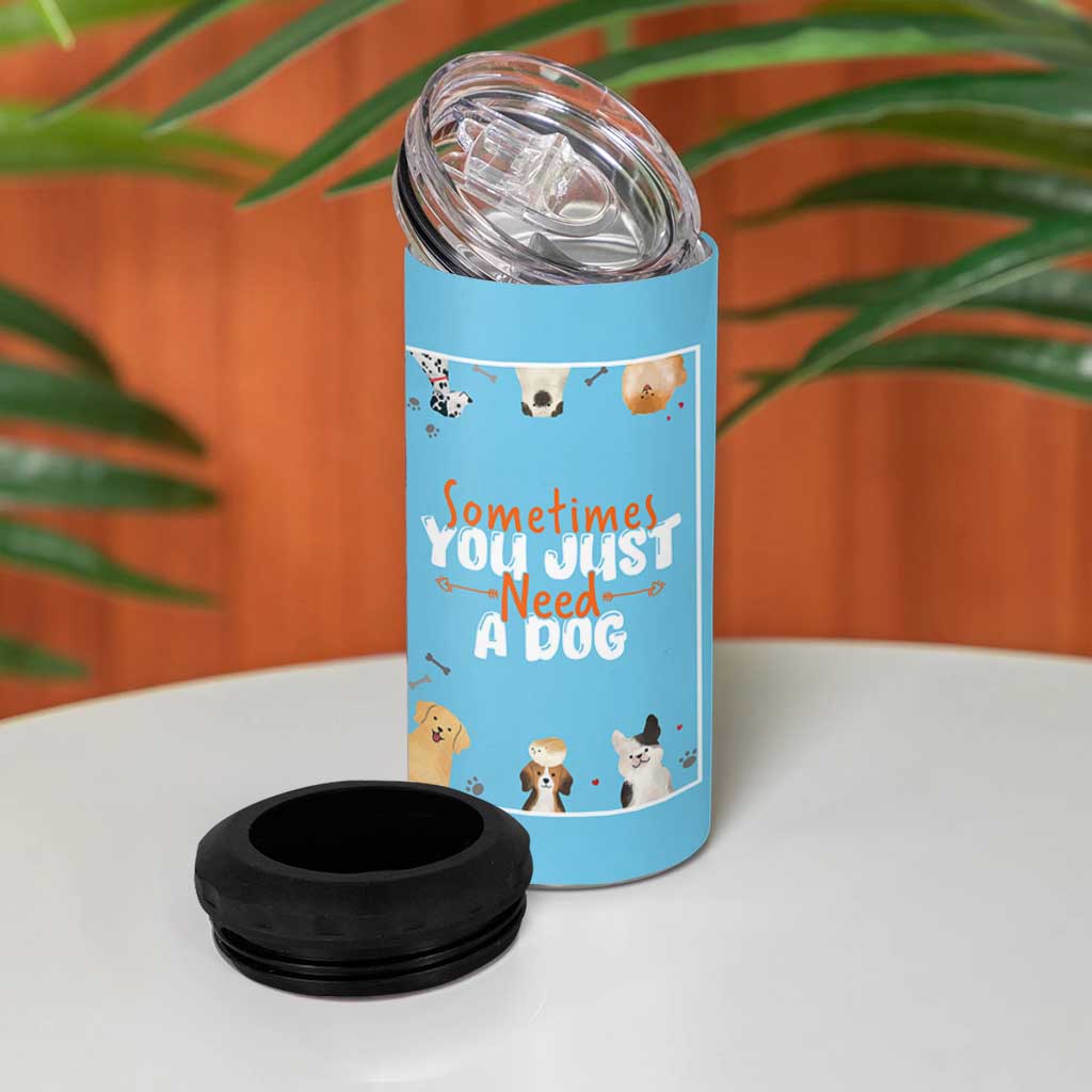 Dog Lovers 4 in 1 Can Cooler Tumbler Sometimes You Just Need A Dog