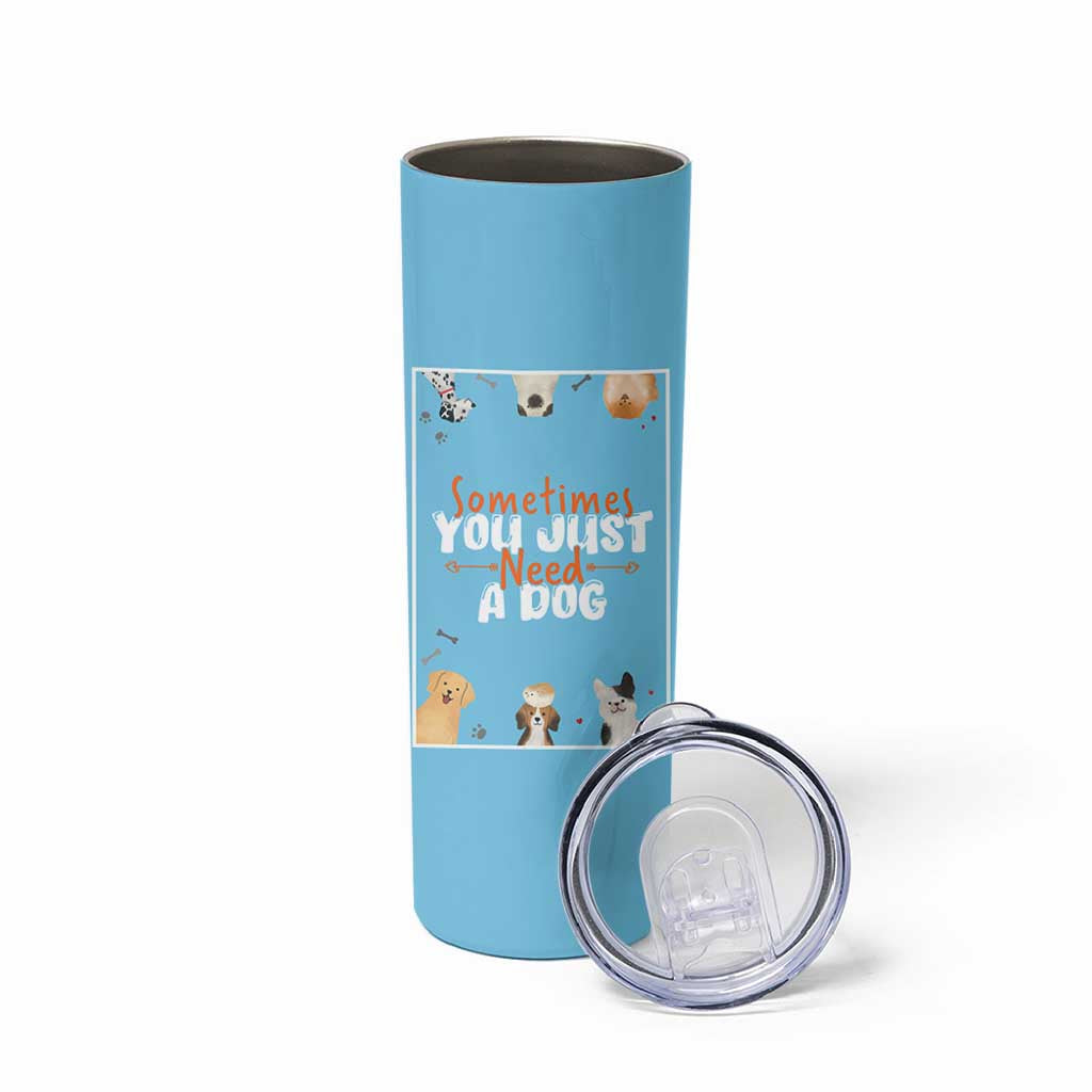 Dog Lovers Skinny Tumbler Sometimes You Just Need A Dog