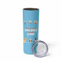 Dog Lovers Skinny Tumbler Sometimes You Just Need A Dog