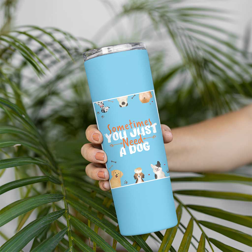 Dog Lovers Skinny Tumbler Sometimes You Just Need A Dog
