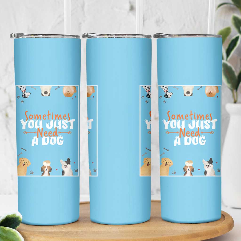 Dog Lovers Skinny Tumbler Sometimes You Just Need A Dog