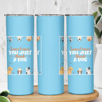 Dog Lovers Skinny Tumbler Sometimes You Just Need A Dog
