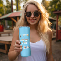 Dog Lovers Skinny Tumbler Sometimes You Just Need A Dog