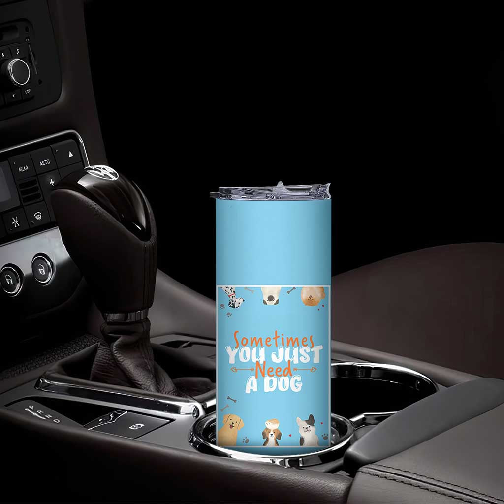 Dog Lovers Skinny Tumbler Sometimes You Just Need A Dog
