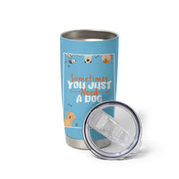 Dog Lovers Tumbler Cup Sometimes You Just Need A Dog