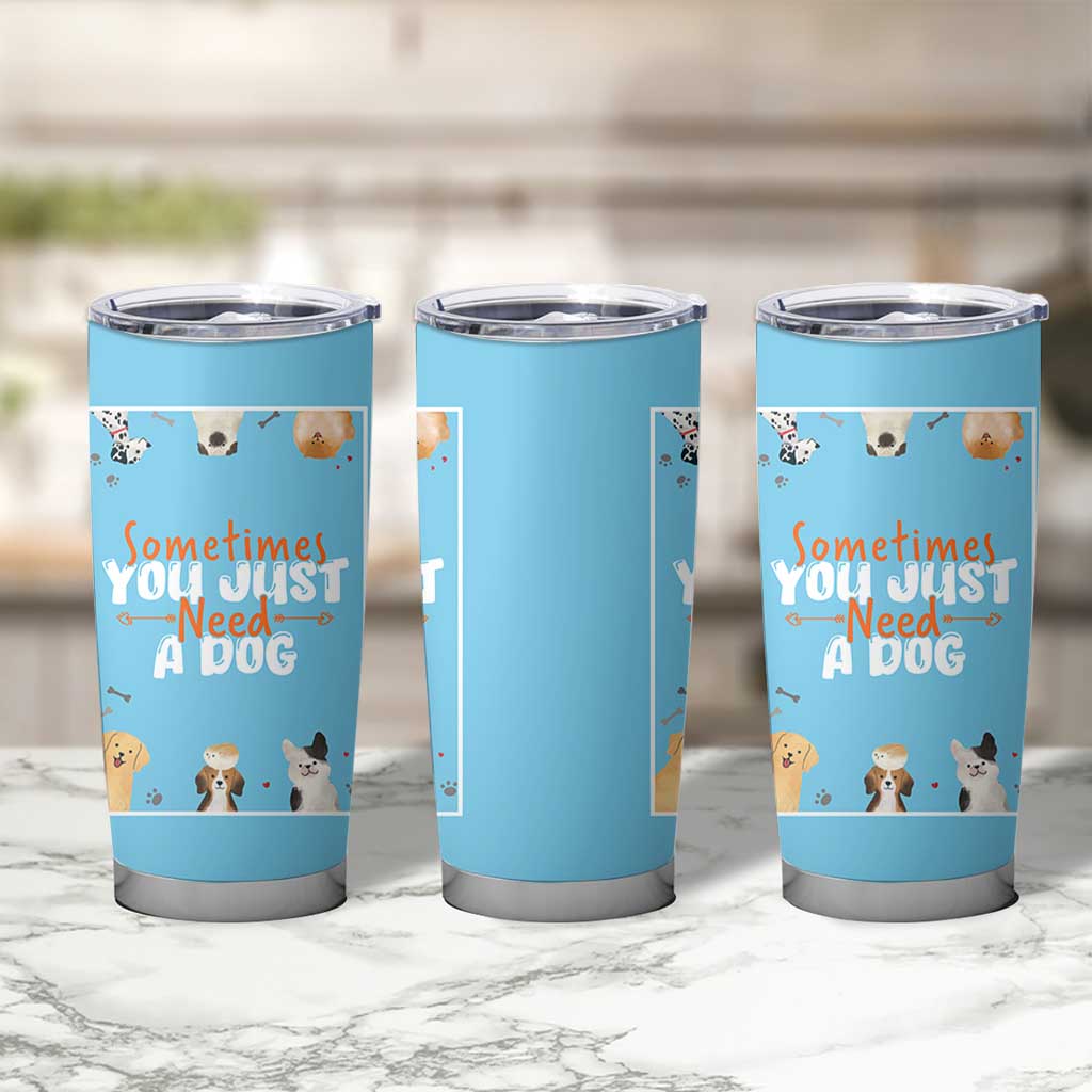 Dog Lovers Tumbler Cup Sometimes You Just Need A Dog