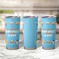 Dog Lovers Tumbler Cup Sometimes You Just Need A Dog