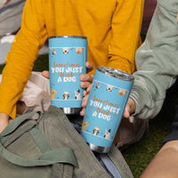 Dog Lovers Tumbler Cup Sometimes You Just Need A Dog