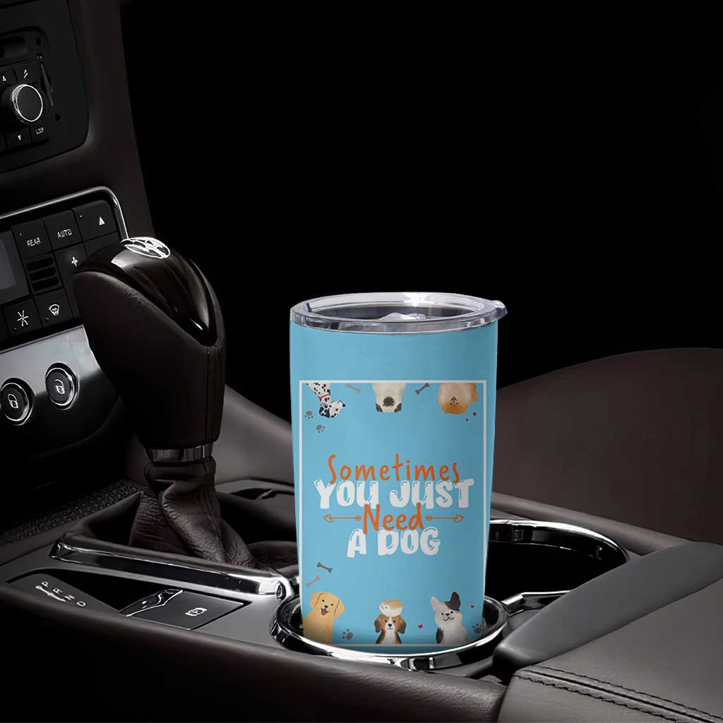 Dog Lovers Tumbler Cup Sometimes You Just Need A Dog