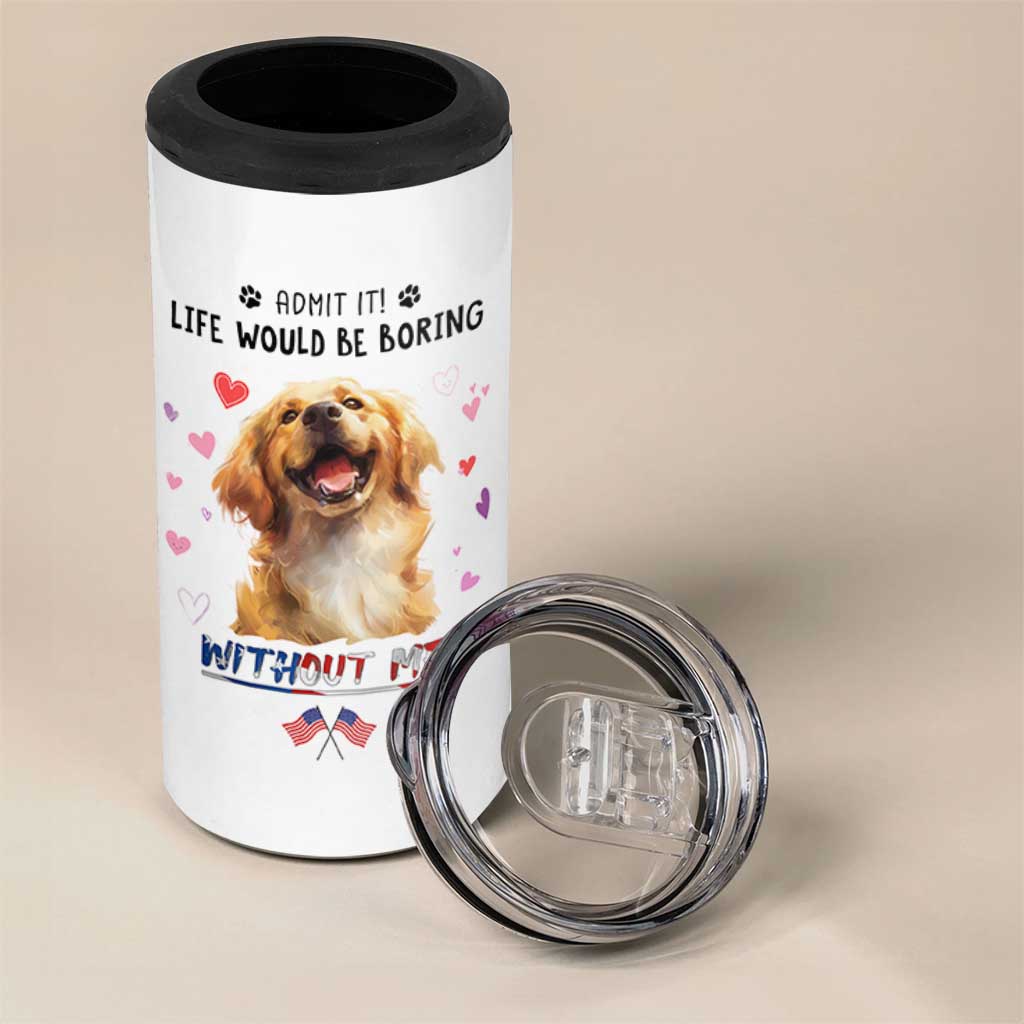 Funny Dog Lovers 4 in 1 Can Cooler Tumbler Admit It Life Would be Boring Without Me