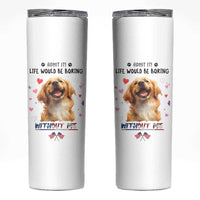 Funny Dog Lovers Skinny Tumbler Admit It Life Would be Boring Without Me