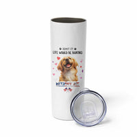 Funny Dog Lovers Skinny Tumbler Admit It Life Would be Boring Without Me