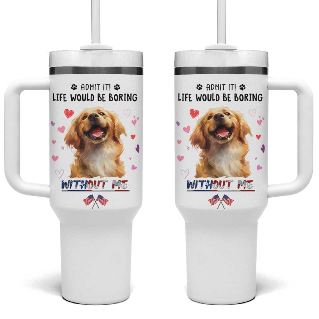Funny Dog Lovers Tumbler With Handle Admit It Life Would be Boring Without Me