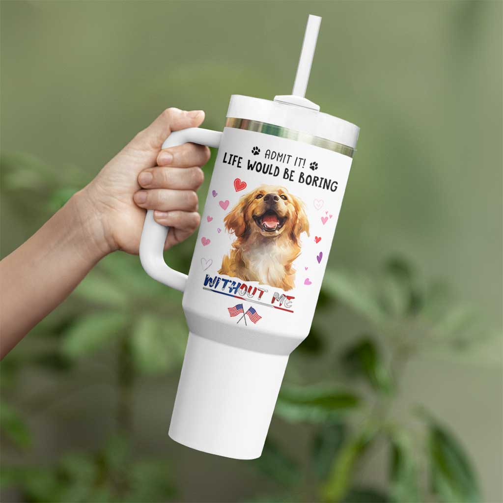 Funny Dog Lovers Tumbler With Handle Admit It Life Would be Boring Without Me