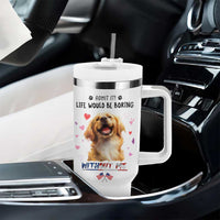 Funny Dog Lovers Tumbler With Handle Admit It Life Would be Boring Without Me