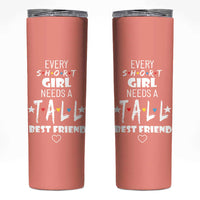 Bestie Gifts Skinny Tumbler Every Short Girl Needs A Tall Best Friend