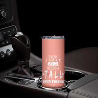 Bestie Gifts Skinny Tumbler Every Short Girl Needs A Tall Best Friend