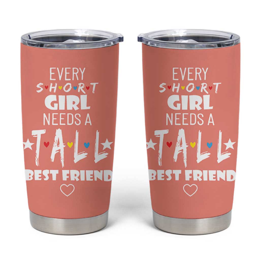 Bestie Gifts Tumbler Cup Every Short Girl Needs A Tall Best Friend