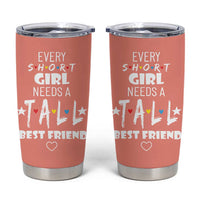 Bestie Gifts Tumbler Cup Every Short Girl Needs A Tall Best Friend