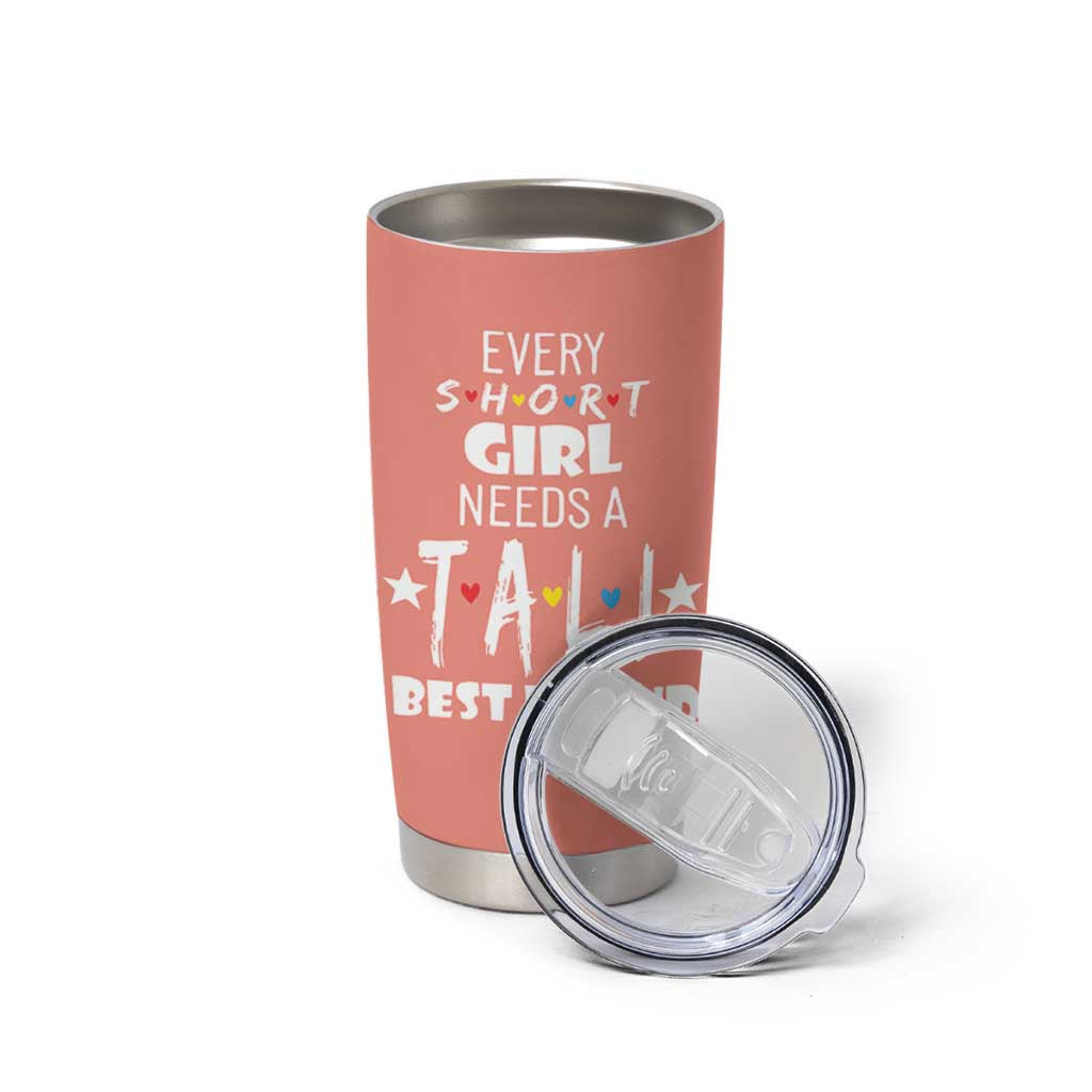 Bestie Gifts Tumbler Cup Every Short Girl Needs A Tall Best Friend