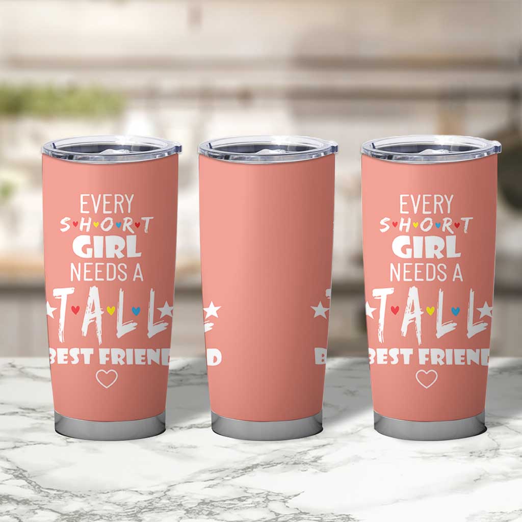 Bestie Gifts Tumbler Cup Every Short Girl Needs A Tall Best Friend