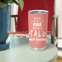 Bestie Gifts Tumbler Cup Every Short Girl Needs A Tall Best Friend