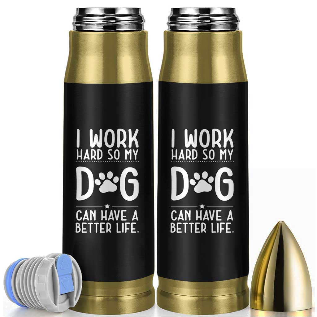 Dog Lovers Bullet Tumbler I Work Hard So My Dog Can Have A Better Life Funny Office