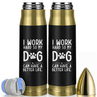 Dog Lovers Bullet Tumbler I Work Hard So My Dog Can Have A Better Life Funny Office